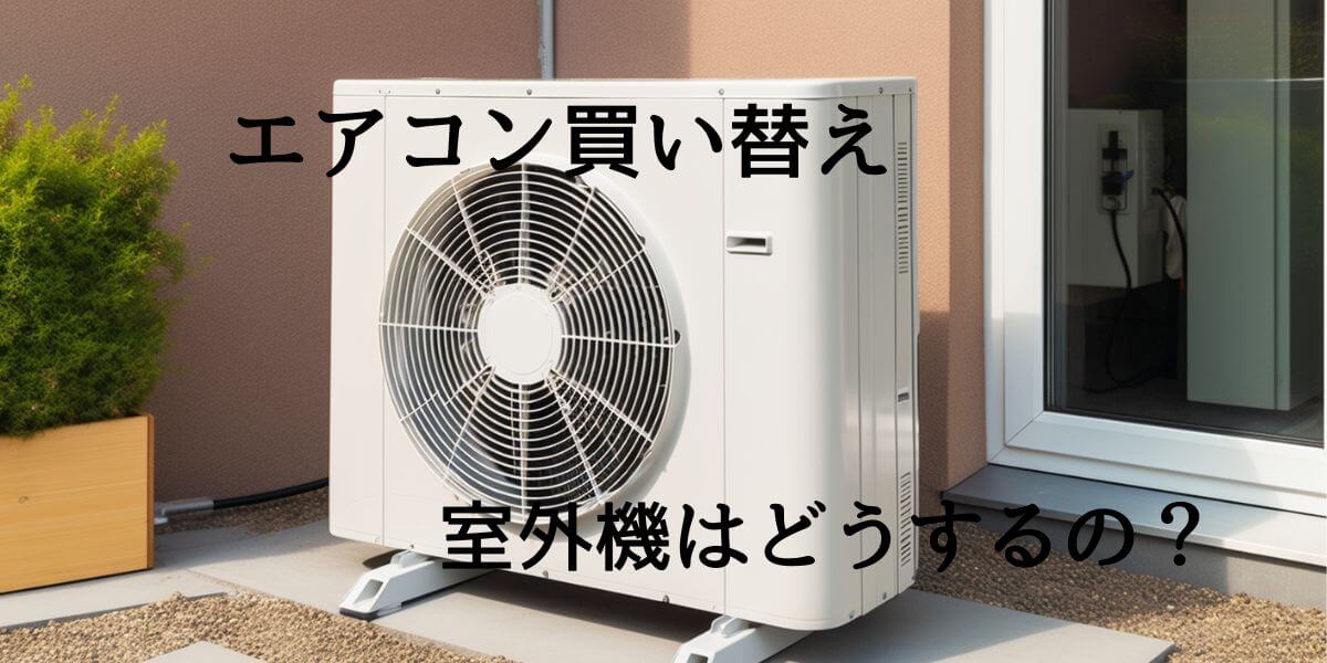 エアコン買い替え室外機はどうするの？